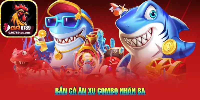 Bắn cá ăn xu combo nhân ba
