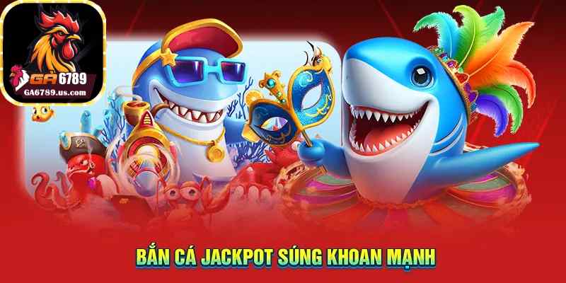 Bắn cá jackpot súng khoan mạnh