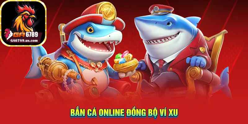 Bắn cá online đồng bộ ví xu