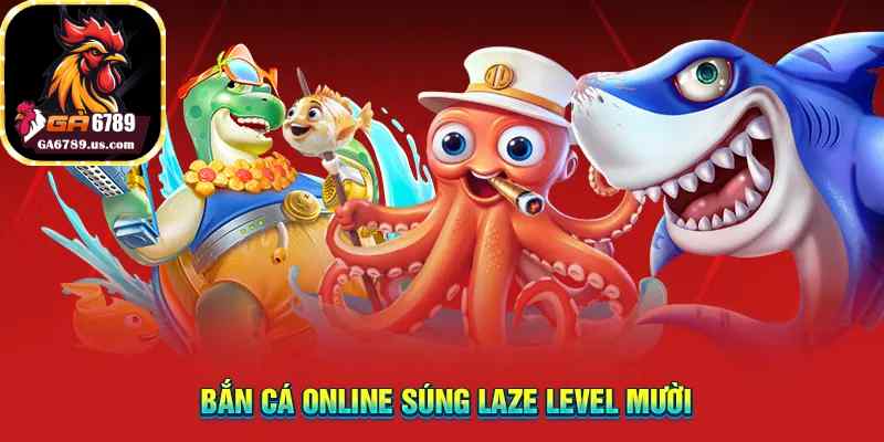 Bắn cá online súng laze level mười