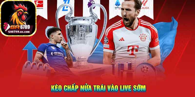 Kèo chấp nửa trái vào live sớm